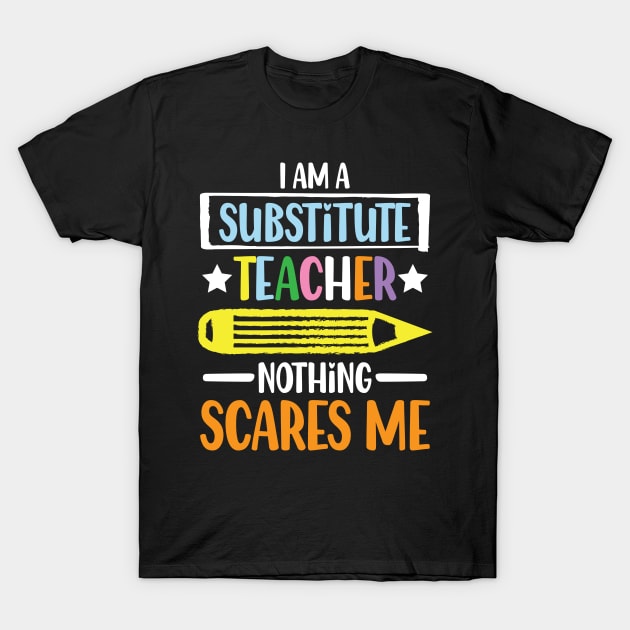 I Am A Substitute Teacher Nothing Scares Me - Teacher T-Shirt by AngelBeez29